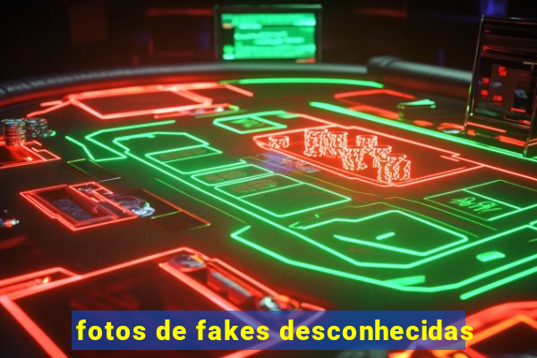 fotos de fakes desconhecidas